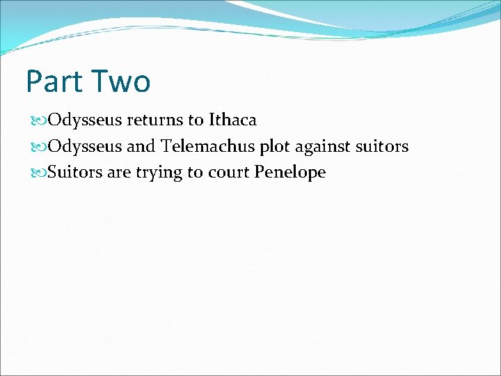 Part Two Odysseus returns to Ithaca Odysseus and Telemachus plot against suitors Suitors are