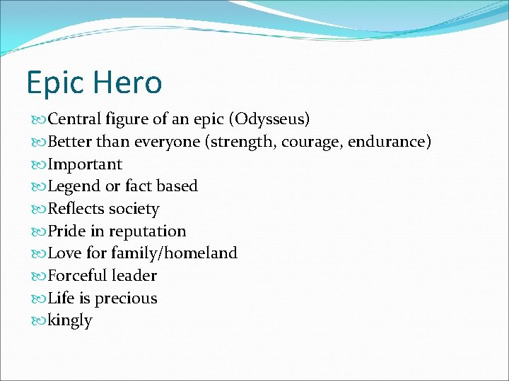 Epic Hero Central figure of an epic (Odysseus) Better than everyone (strength, courage, endurance)