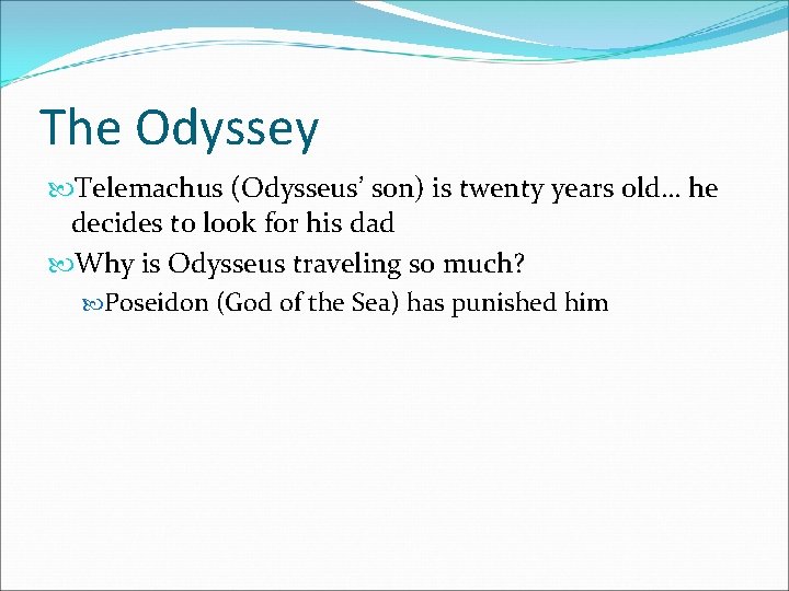 The Odyssey Telemachus (Odysseus’ son) is twenty years old… he decides to look for