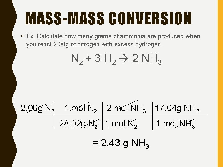 MASS-MASS CONVERSION • Ex. Calculate how many grams of ammonia are produced when you