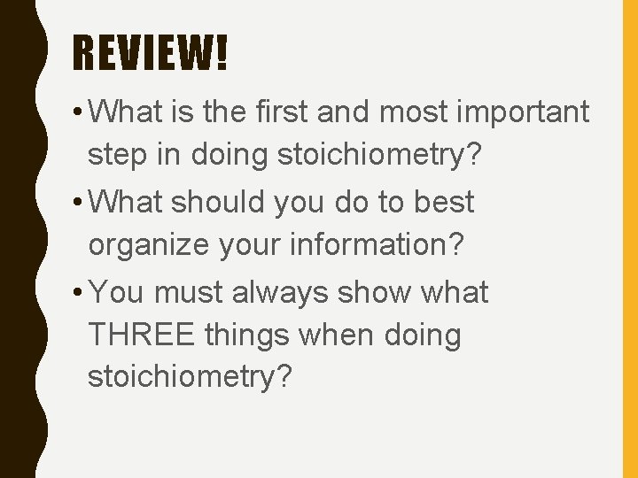 REVIEW! • What is the first and most important step in doing stoichiometry? •