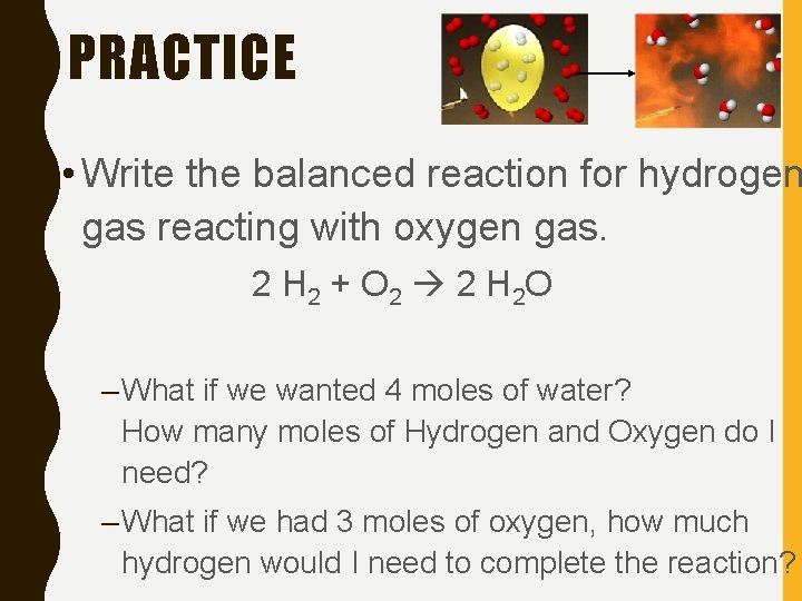 PRACTICE • Write the balanced reaction for hydrogen gas reacting with oxygen gas. 2