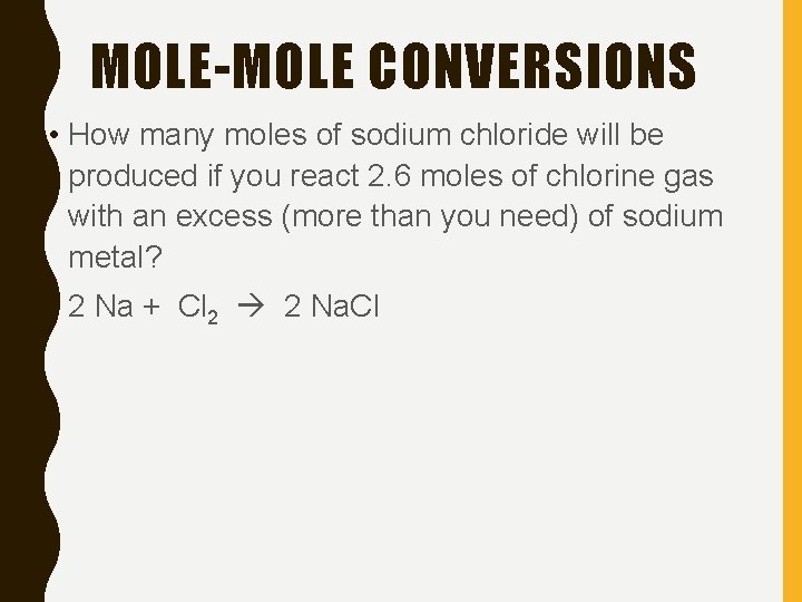 MOLE-MOLE CONVERSIONS • How many moles of sodium chloride will be produced if you