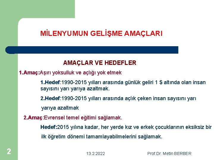 MİLENYUMUN GELİŞME AMAÇLARI AMAÇLAR VE HEDEFLER 1. Amaç: Aşırı yoksulluk ve açlığı yok etmek