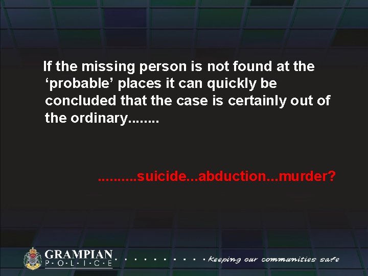If the missing person is not found at the ‘probable’ places it can quickly