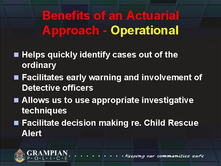 Benefits of an Actuarial Approach - Operational n Helps quickly identify cases out of