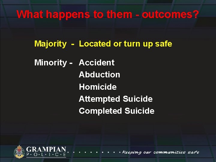 What happens to them - outcomes? Majority - Located or turn up safe Minority