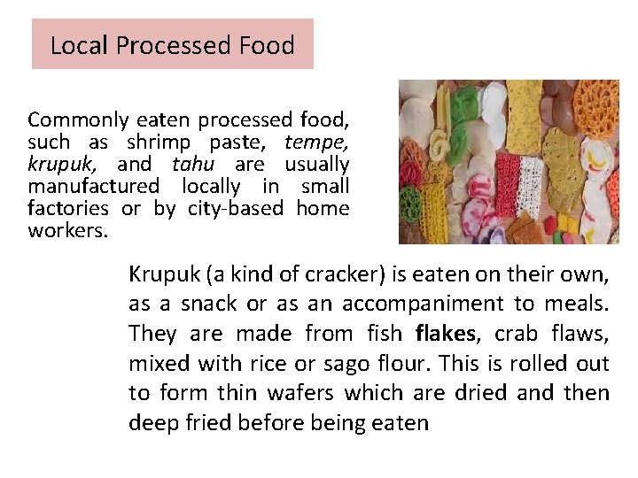 Local Processed Food Commonly eaten processed food, such as shrimp paste, tempe, krupuk, and
