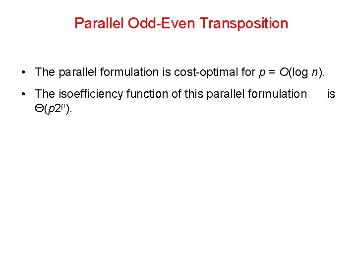 Parallel Odd-Even Transposition • The parallel formulation is cost-optimal for p = O(log n).