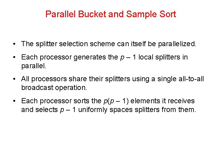 Parallel Bucket and Sample Sort • The splitter selection scheme can itself be parallelized.