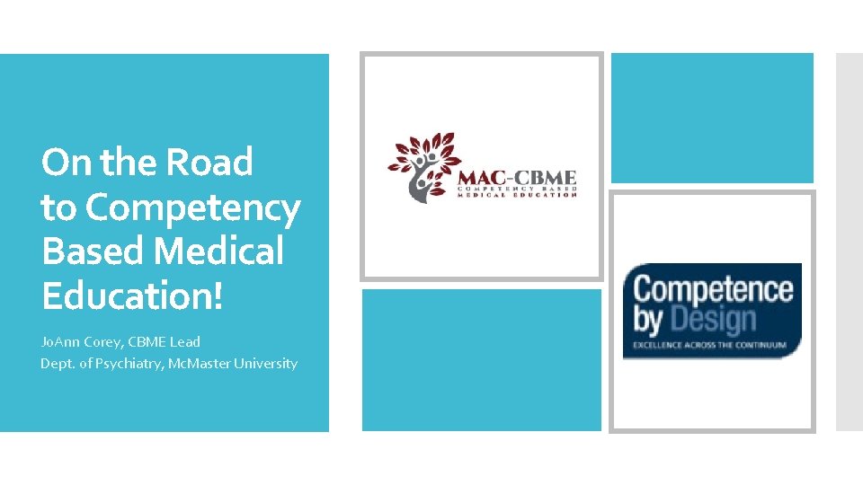On the Road to Competency Based Medical Education! Jo. Ann Corey, CBME Lead Dept.