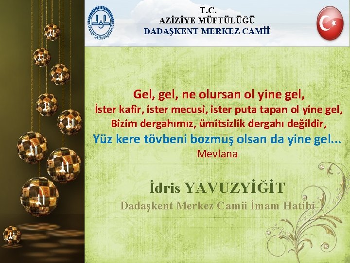 T. C. AZİZİYE MÜFTÜLÜĞÜ DADAŞKENT MERKEZ CAMİİ ﺍﻟ ﺍﻟ Gel, gel, ne olursan ol