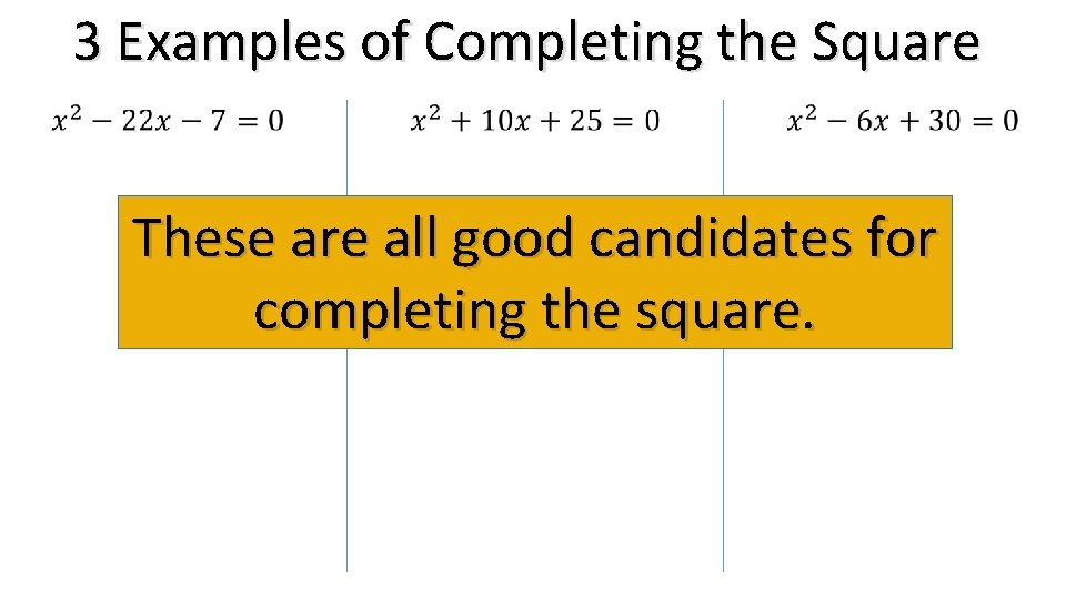 3 Examples of Completing the Square These are all good candidates for completing the