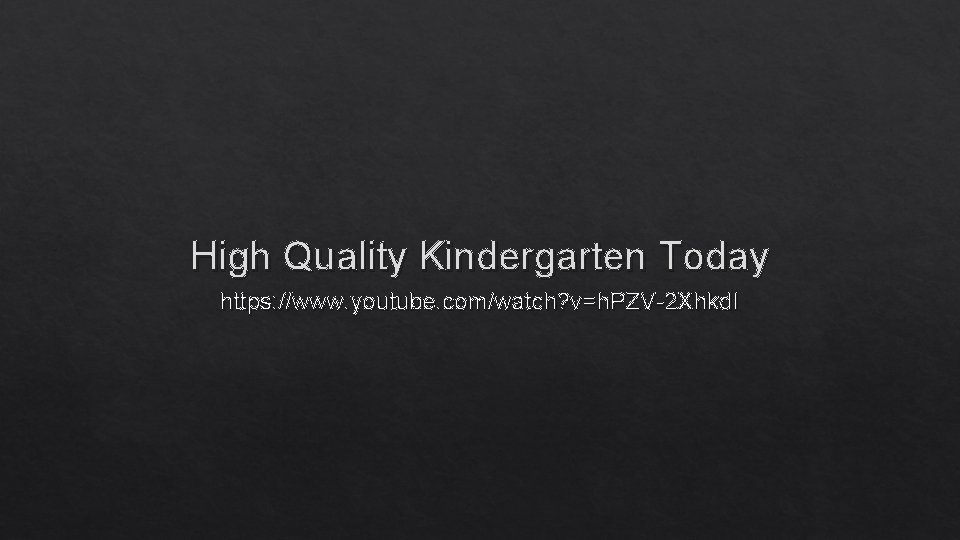 High Quality Kindergarten Today https: //www. youtube. com/watch? v=h. PZV-2 Xhkd. I 