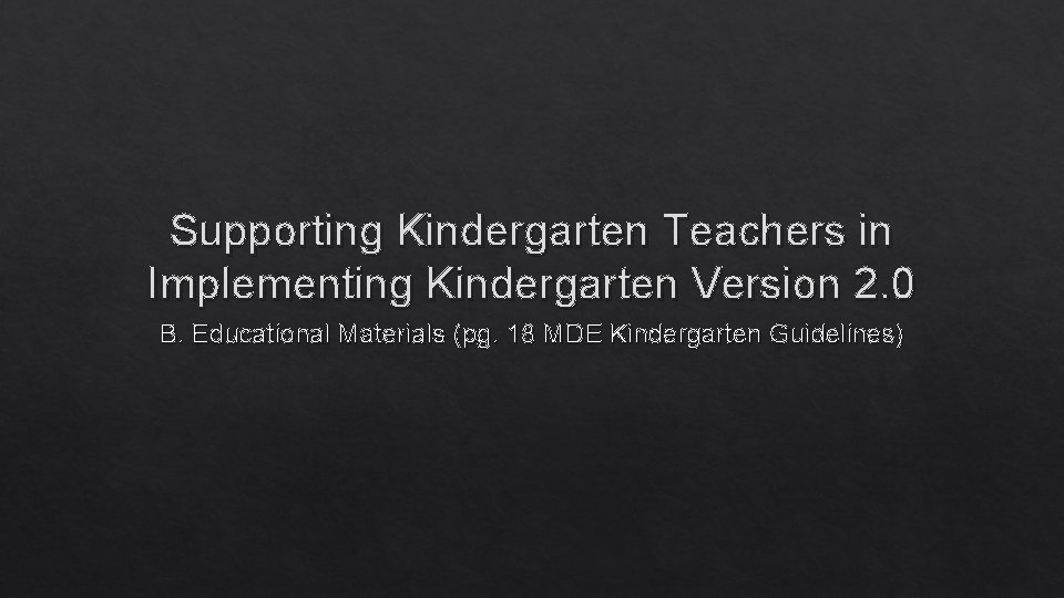 Supporting Kindergarten Teachers in Implementing Kindergarten Version 2. 0 B. Educational Materials (pg. 18