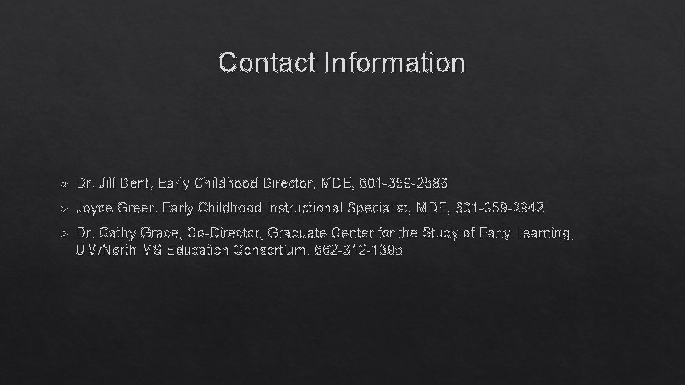 Contact Information Dr. Jill Dent, Early Childhood Director, MDE, 601 -359 -2586 Joyce Greer,