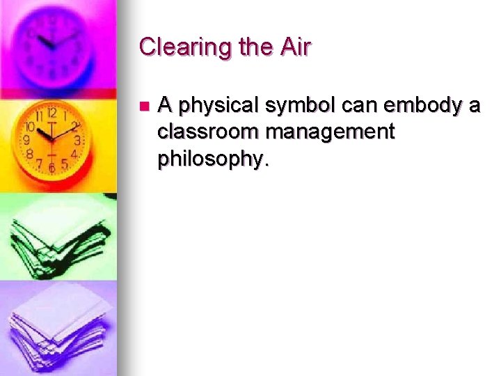 Clearing the Air n A physical symbol can embody a classroom management philosophy. Clearing the Air n A physical symbol can embody a classroom management philosophy.