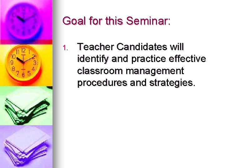 Goal for this Seminar: 1. Teacher Candidates will identify and practice effective classroom management Goal for this Seminar: 1. Teacher Candidates will identify and practice effective classroom management