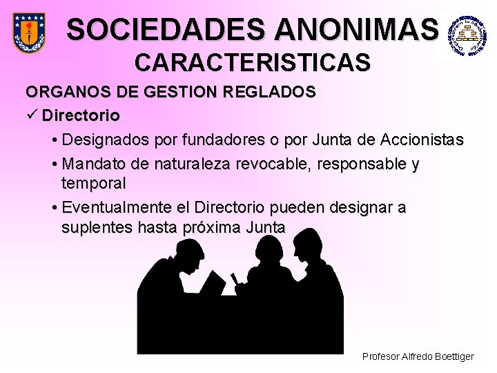 SOCIEDADES ANONIMAS CARACTERISTICAS ORGANOS DE GESTION REGLADOS ü Directorio • Designados por fundadores o