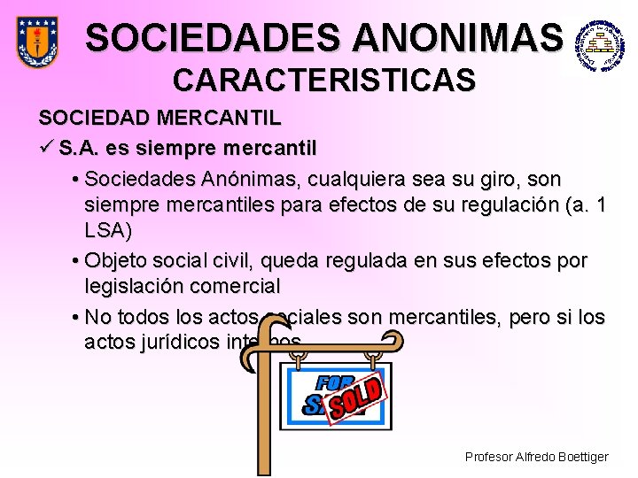 SOCIEDADES ANONIMAS CARACTERISTICAS SOCIEDAD MERCANTIL ü S. A. es siempre mercantil • Sociedades Anónimas,