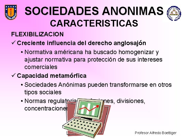 SOCIEDADES ANONIMAS CARACTERISTICAS FLEXIBILIZACION ü Creciente influencia del derecho anglosajón • Normativa américana ha