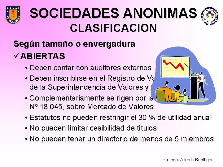 SOCIEDADES ANONIMAS CLASIFICACION Según tamaño o envergadura üABIERTAS • Deben contar con auditores externos