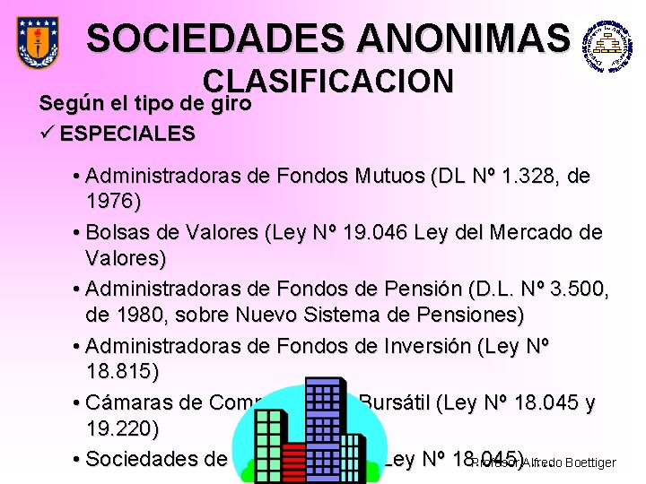 SOCIEDADES ANONIMAS CLASIFICACION Según el tipo de giro ü ESPECIALES • Administradoras de Fondos