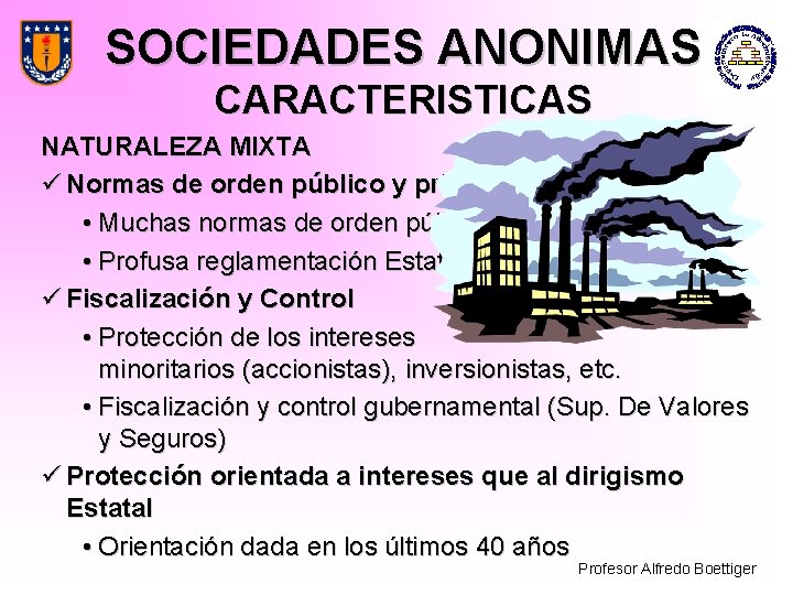 SOCIEDADES ANONIMAS CARACTERISTICAS NATURALEZA MIXTA ü Normas de orden público y privado • Muchas