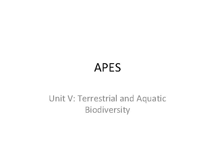 APES Unit V: Terrestrial and Aquatic Biodiversity 