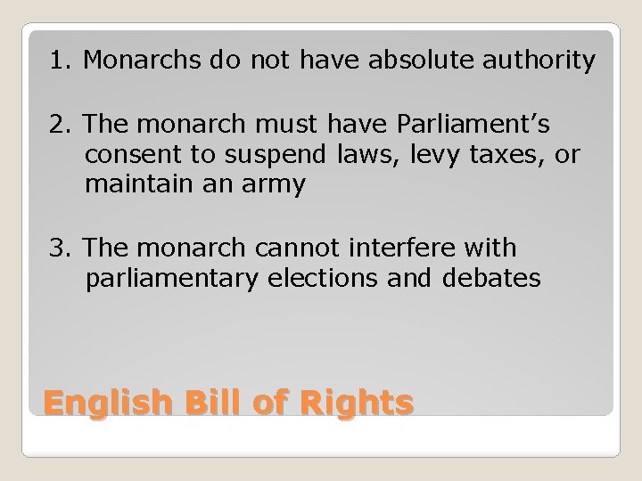1. Monarchs do not have absolute authority 2. The monarch must have Parliament’s consent