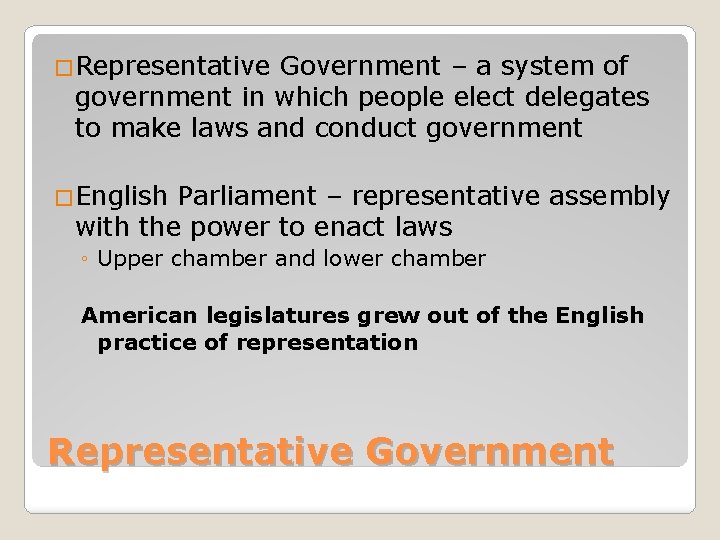 �Representative Government – a system of government in which people elect delegates to make