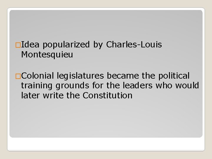 �Idea popularized by Charles-Louis Montesquieu �Colonial legislatures became the political training grounds for the