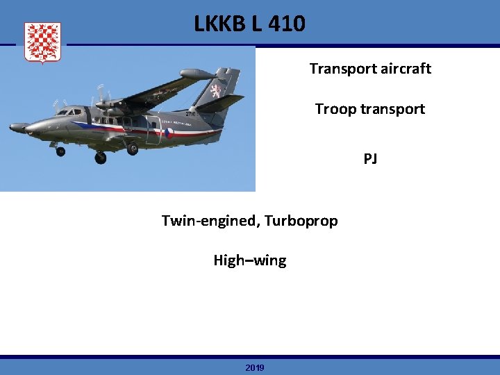 LKKB L 410 Transport aircraft Troop transport PJ Twin-engined, Turboprop High–wing 2019 