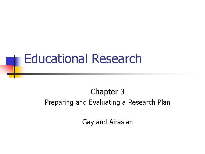 Educational Research Chapter 3 Preparing and Evaluating a Research Plan Gay and Airasian 