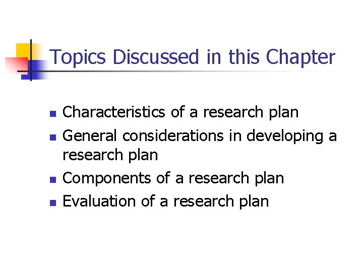 Topics Discussed in this Chapter n n Characteristics of a research plan General considerations