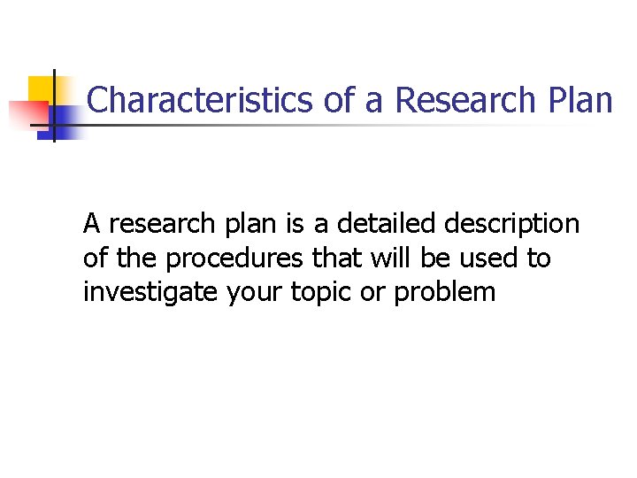 Characteristics of a Research Plan A research plan is a detailed description of the