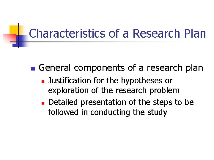 Characteristics of a Research Plan n General components of a research plan n n