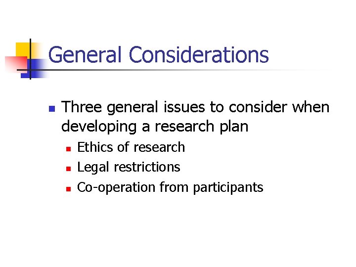 General Considerations n Three general issues to consider when developing a research plan n