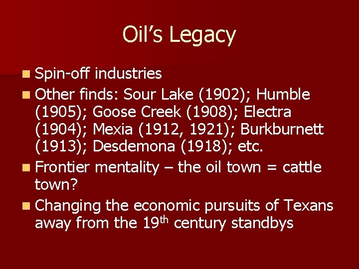 Oil’s Legacy n Spin-off industries n Other finds: Sour Lake (1902); Humble (1905); Goose