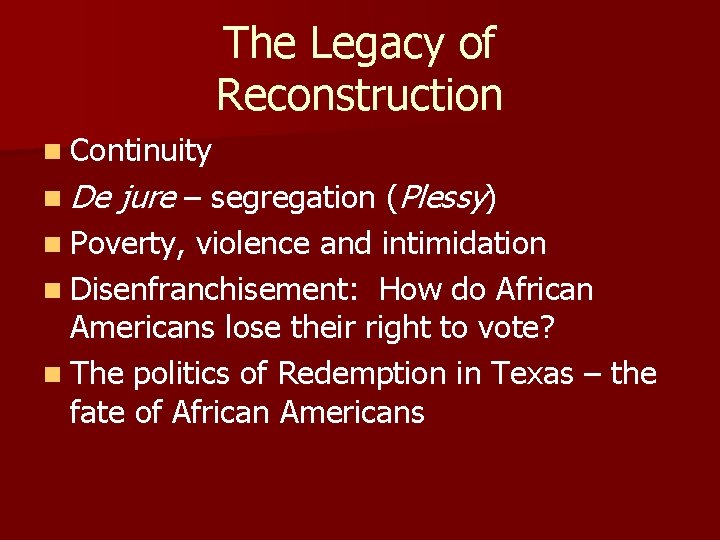 The Legacy of Reconstruction n Continuity n De jure – segregation (Plessy) n Poverty,