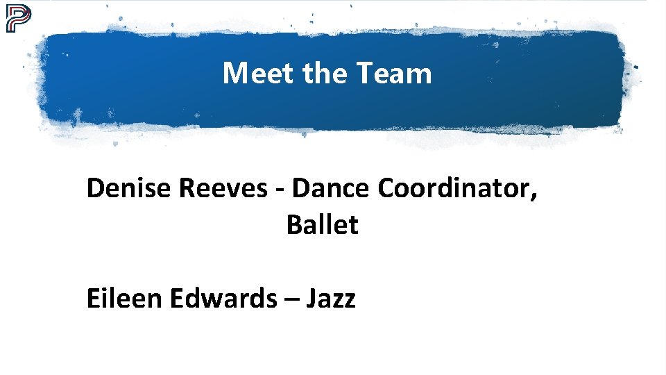 Meet the Team Denise Reeves - Dance Coordinator, Ballet Eileen Edwards – Jazz 