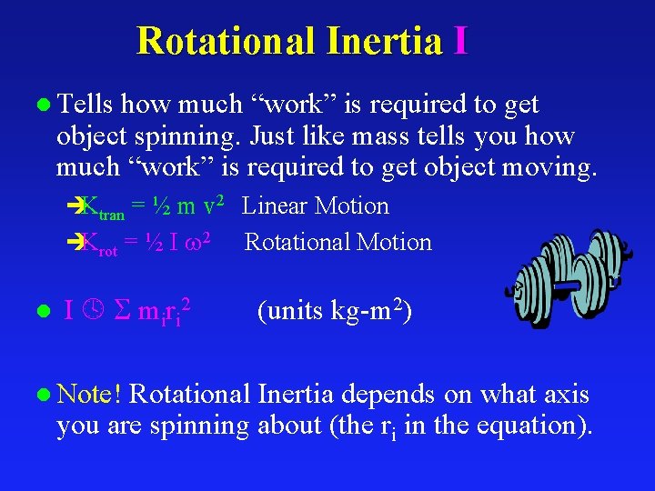 Rotational Inertia I l Tells how much “work” is required to get object spinning.