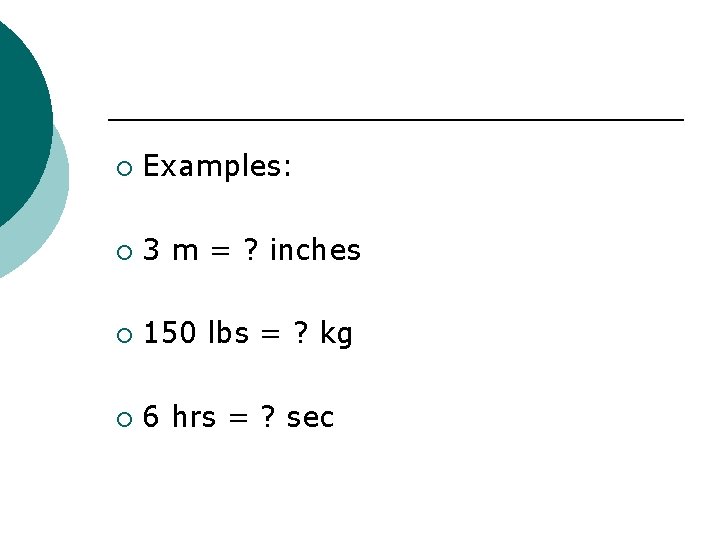 ¡ Examples: ¡ 3 m = ? inches ¡ 150 lbs = ? kg