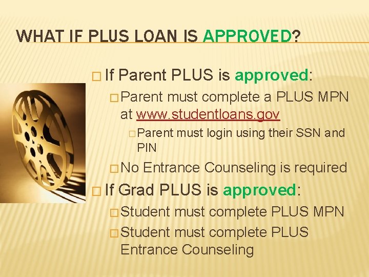 WHAT IF PLUS LOAN IS APPROVED? � If Parent PLUS is approved: � Parent