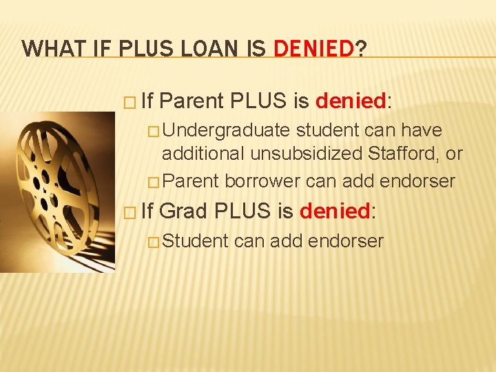 WHAT IF PLUS LOAN IS DENIED? � If Parent PLUS is denied: � Undergraduate