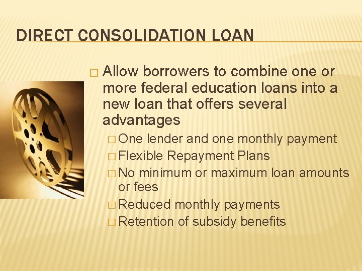 DIRECT CONSOLIDATION LOAN � Allow borrowers to combine or more federal education loans into