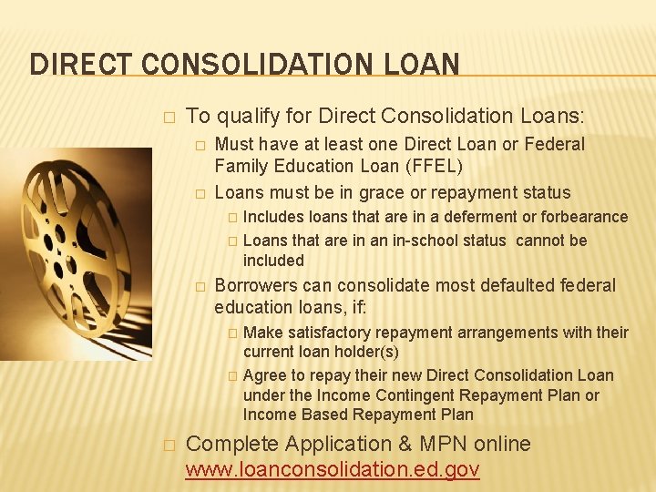 DIRECT CONSOLIDATION LOAN � To qualify for Direct Consolidation Loans: � � Must have