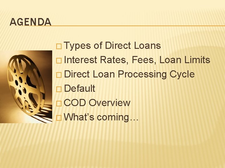 AGENDA � Types of Direct Loans � Interest Rates, Fees, Loan Limits � Direct