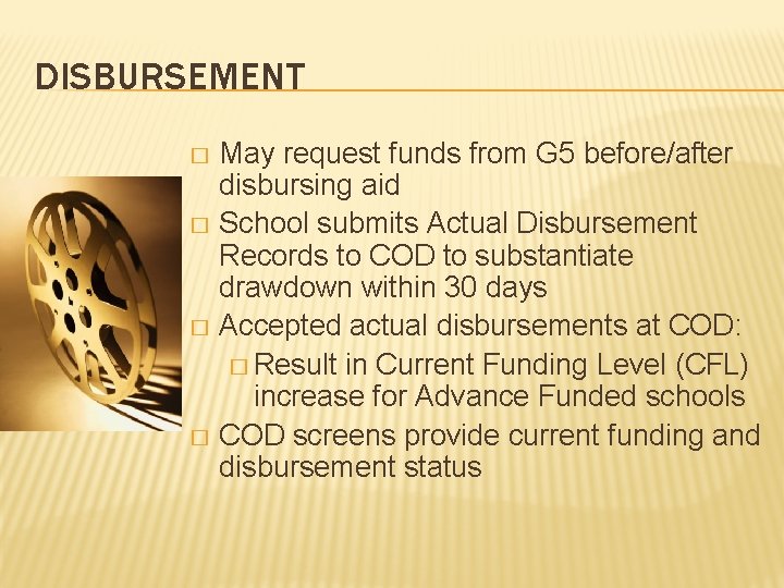 DISBURSEMENT May request funds from G 5 before/after disbursing aid � School submits Actual