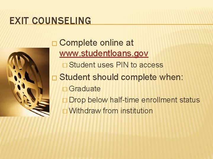 EXIT COUNSELING � Complete online at www. studentloans. gov � Student uses PIN to